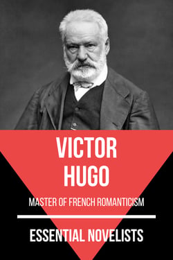 Essential Novelists - Victor Hugo - master of french romanticism