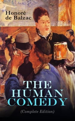 The Human Comedy (Complete Edition) - Scenes From Private Life, Scenes From Provincial Life, Scenes From Parisian Life, Scenes From Political Life, Scenes From Military Life, Scenes From Country Life, Philosophical Studies