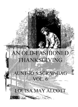 An Old-Fashioned Thanksgiving - Aunt Jo's Scrap-Bag Vol. 6