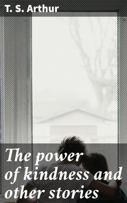 The power of kindness and other stories - A book for the example and encouragement of the young