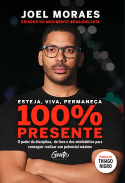 Esteja, viva, permaneça 100% Presente - O poder da disciplina, do foco e dos minihábitos para conseguir realizar seu potencial máximo