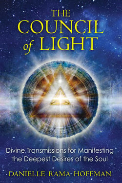 The Council of Light - Divine Transmissions for Manifesting the Deepest Desires of the Soul