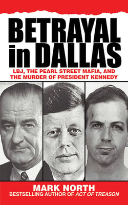 Betrayal in Dallas - LBJ, the Pearl Street Mafia, and the Murder of President Kennedy