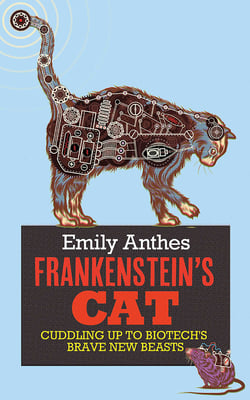 Frankenstein's Cat - Cuddling Up to Biotech's Brave New Beasts