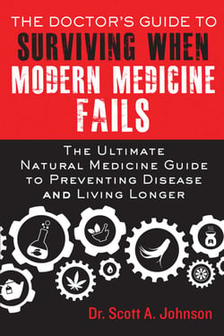 The Doctor's Guide to Surviving When Modern Medicine Fails - The Ultimate Natural Medicine Guide to Preventing Disease and Living Longer