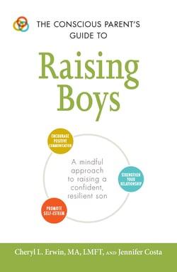 The Conscious Parent's Guide to Raising Boys - A Mindful Approach to Raising a Confident, Resilient Son