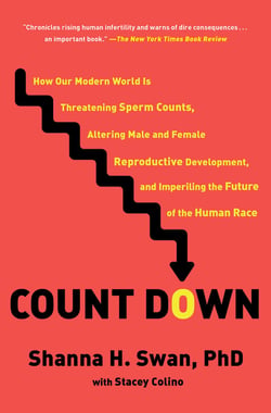 Count Down - How Our Modern World Is Threatening Sperm Counts, Altering Male and Female Reproductive Development, and Imperiling the Future of the Human Race