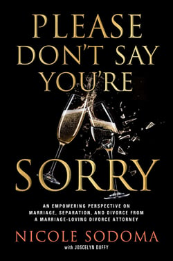 Please Don't Say You're Sorry - An Empowering Perspective on Marriage, Separation, and Divorce from a Marriage-Loving Divorce Attorney
