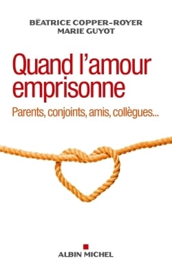Quand l'amour emprisonne - parents, conjoints, amis, collègues...
