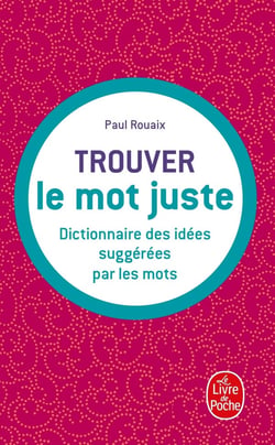 Trouver le mot juste : dictionnaire des idées suggérées par les mots