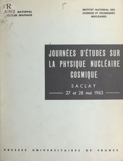 Journées d'études sur la physique nucléaire cosmique - Organisées à Saclay, les 27 et 28 mai 1963