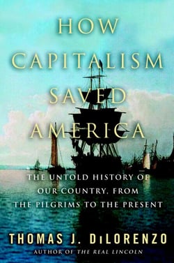 How Capitalism Saved America - The Untold History of Our Country, from the Pilgrims to the Present