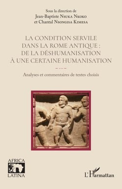 La condition servile dans la Rome antique :  de la déshumanisation à une certaine humanisation - Analyses et commentaires de textes choisis