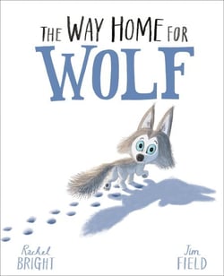 The Way Home For Wolf - From The World of Rachel Bright &amp; Jim Field