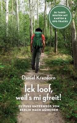 Ick loof, weil's mi gfreit! - Zu Fuß unterwegs von Berlin nach München