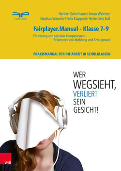 Fairplayer.Manual – Klasse 7–9 - Förderung von sozialen Kompetenzen - Prävention von Mobbing und Schulgewalt. Theorie- und Praxismanual für die Arbeit mit Jugendlichen in Schulklassen