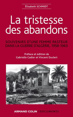La tristesse des abandons - Élisabeth Schmidt - Souvenirs d'une femme pasteur dans la guerre d'Algérie, 1958-1963