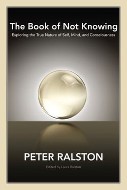 The Book of Not Knowing - Exploring the True Nature of Self, Mind, and Consciousness