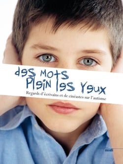 Des mots plein les yeux - Regards d'écrivains et de cinéastes sur l'autisme