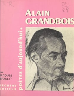 Alain Grandbois - Présentation, choix de textes, bibliographie, portraits, fac-similé