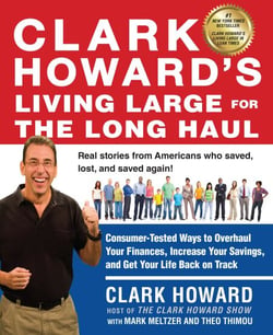 Clark Howard's Living Large for the Long Haul - Consumer-Tested Ways to Overhaul Your Finances, Increase Your Savings, and Get Your Life Back on Track