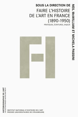 Faire l'histoire de l'art en france (1890-1950) - Pratiques, écritures, enjeux