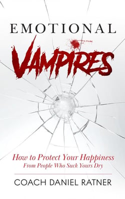 Emotional Vampires: How to Protect Your Happiness From People That Suck Yours Dry