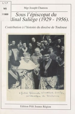 Sous l'épiscopat du cardinal Saliège (1929-1956) - Contribution à l'histoire du diocèse de Toulouse