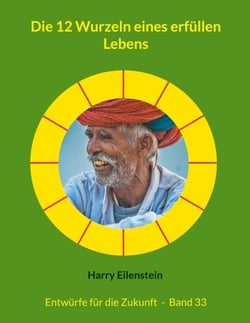 Die 12 Wurzeln eines erfüllen Lebens - Entwürfe für die Zukunft  -  Band 33