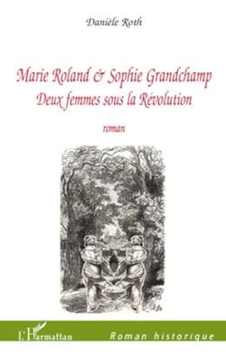 Marie Roland et Sophie Grandchamp - Deux femmes sous la Révolution