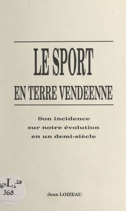 Le sport en terre vendéenne - Son incidence sur notre évolution en un demi-siècle