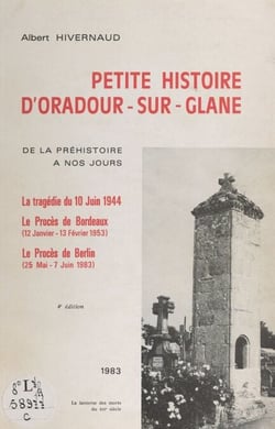 Petite histoire d'Oradour-sur-Glane, de la Préhistoire à nos jours - La tragédie du 10 juin 1944, le procès de Bordeaux (12 janvier-13 février 1953), le procès de Berlin (25 mai-7 juin 1983)