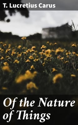 Of the Nature of Things - Exploring the Universe: Epic Poetic Insights on Atomism and Reality