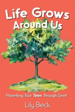 Life Grows Around Us: Parenting Your Teen Through Grief - Life Grows Around Us, #3