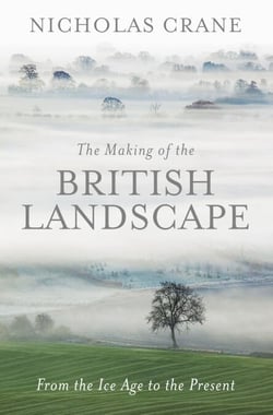 The Making Of The British Landscape - From the Ice Age to the Present