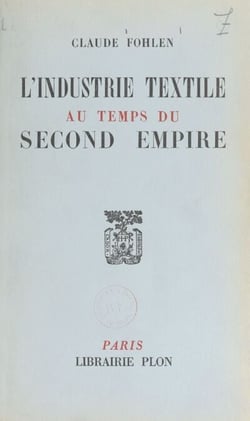 L'industrie textile au temps du Second empire - Avec 31 tableaux et cartes dans le texte