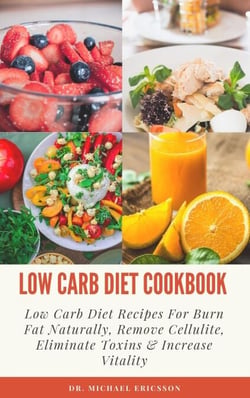Low Carb Diet Cookbook: Low Carb Diet Recipes For Burn Fat Naturally, Remove Cellulite, Eliminate Toxins &amp; Increase Vitality