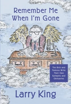 Remember Me When I'm Gone - The Rich and Famous Write Their Own Epitaphs and Obituaries
