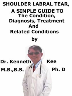 Shoulder Labral Tear,  A  Simple  Guide  To  The Condition, Diagnosis, Treatment  And  Related Conditions