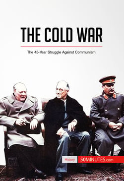 The Cold War - The 45-Year Struggle Against Communism