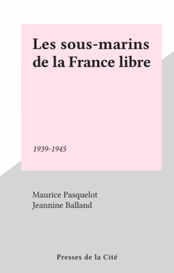 Les sous-marins de la France libre - 1939-1945