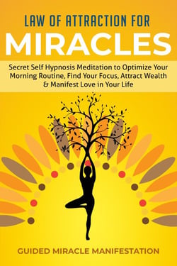 Law of Attraction for Miracles Secret Self Hypnosis Meditation to Optimize Your Morning Routine, Find Your Focus, Attract Wealth &amp; Manifest Love in Your Life