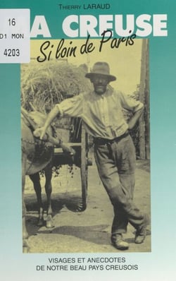 Ma Creuse, si loin de Paris - Visages et anecdotes de notre beau pays creusois
