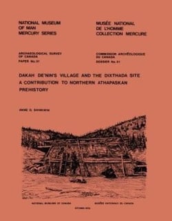 Dakah De’nin’s Village and the Dixthada Site - A Contribution to Northern Athapaskan Prehistory