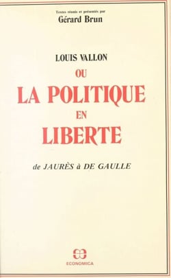Louis Vallon ou La politique en liberté : de Jaurès à de Gaulle