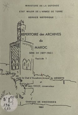 Répertoire des archives du Maroc. Série 3h (1877-1960), fascicule 1 - Section d'Afrique de l'État-Major de l'armée, cabinet militaire de la Résidence, commandement supérieur des troupes du Maroc, direction des armes et des services, régions, divisions ...