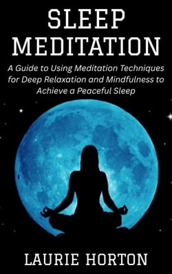Sleep Meditation: A Guide to Using Meditation Techniques for Deep Relaxation and Mindfulness to Achieve a Peaceful Sleep