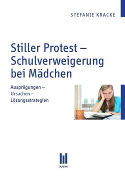 Stiller Protest – Schulverweigerung bei Mädchen - Ausprägungen – Ursachen – Lösungsstrategien