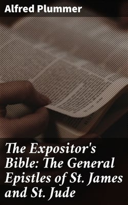 The Expositor's Bible: The General Epistles of St. James and St. Jude - 'Insightful Exegesis of the General Epistles: Unveiling Relevance for Today's Readers'