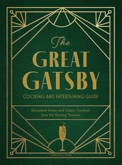 The Great Gatsby Cooking and Entertaining Guide - Decadent Dishes and Classic Cocktails from the Roaring Twenties